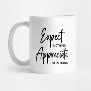 Expect nothing, Appreciate everything Mug